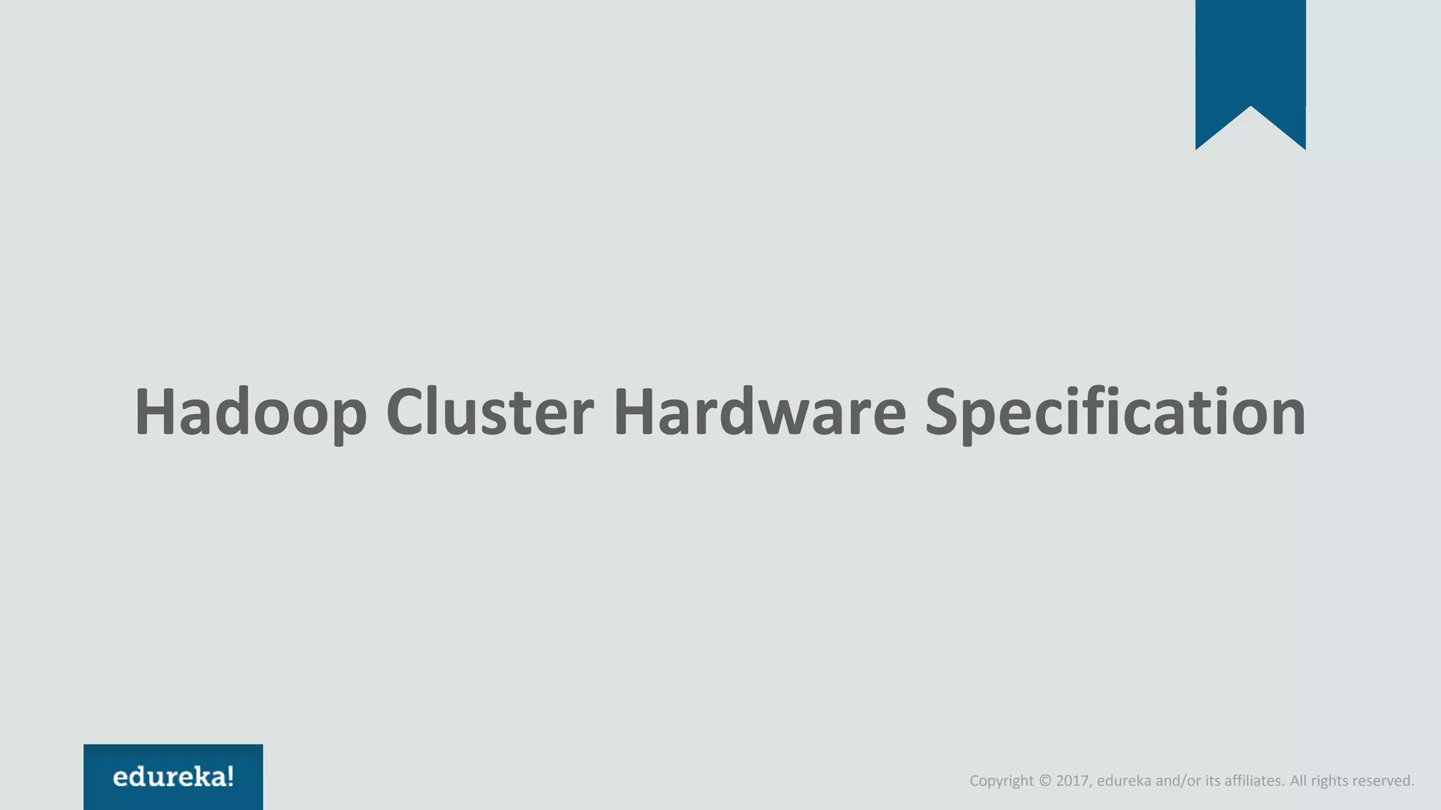 Copyright © 2017, edureka and/or its affiliates. All rights reserved. Hadoop Cluster Hardware Specification 