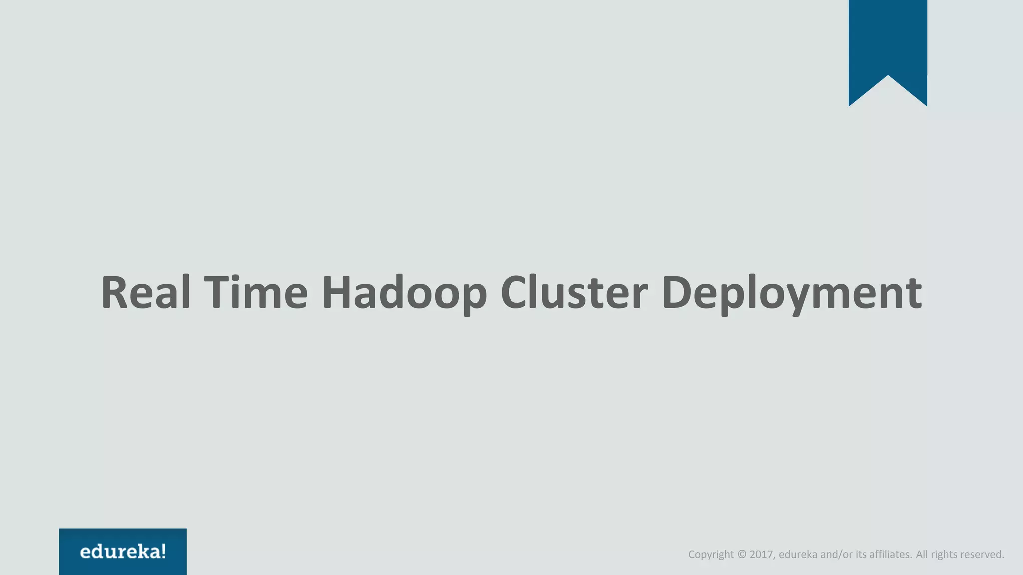 Copyright © 2017, edureka and/or its affiliates. All rights reserved. Real Time Hadoop Cluster Deployment 