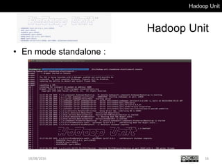 Hadoop Unit
Hadoop Unit
• En mode standalone :
18/08/2016 16
 