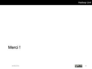 Hadoop Unit
Merci !
1918/08/2016
 
