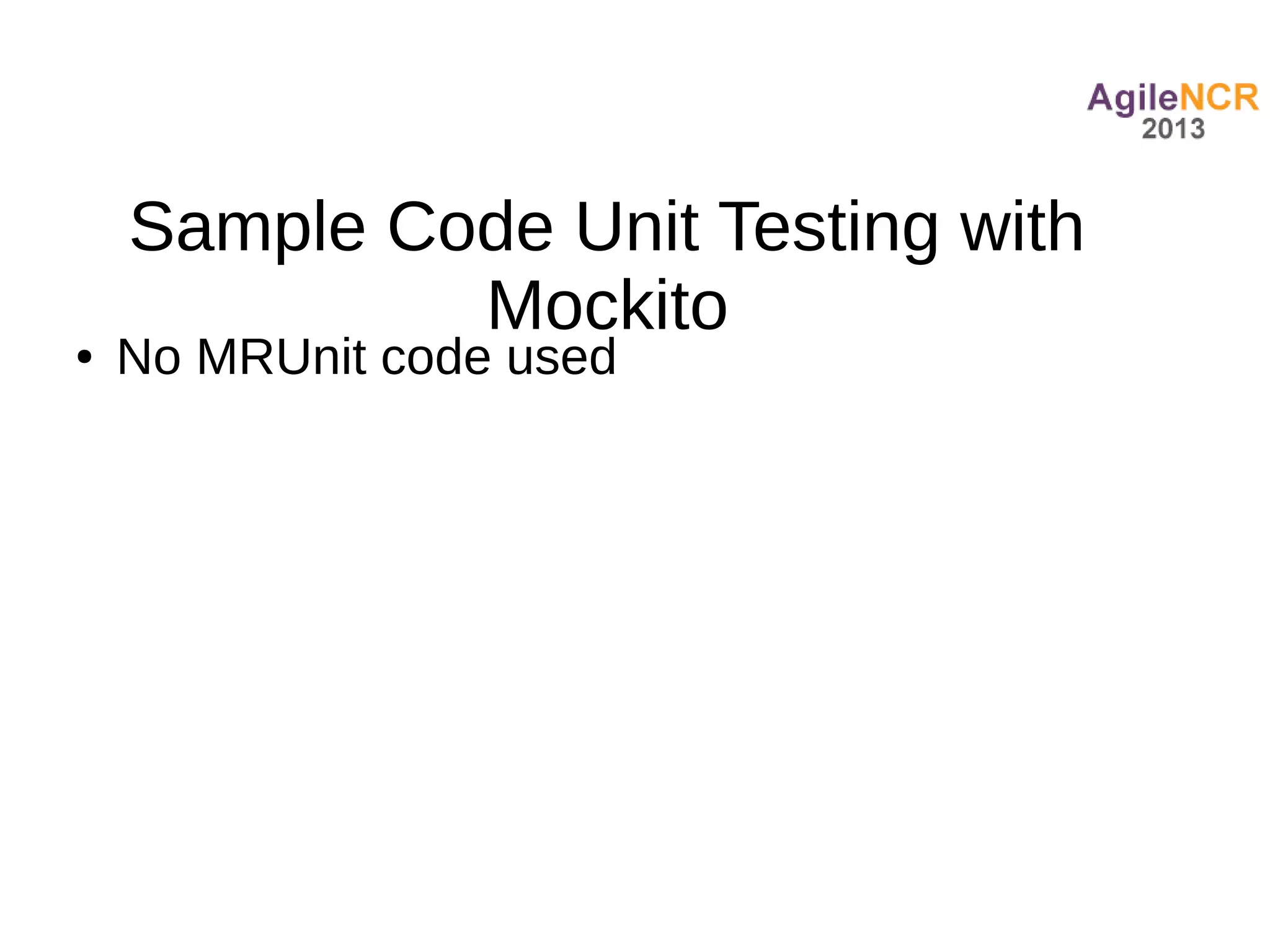Sample Code Unit Testing with
             Mockito
●   No MRUnit code used
 