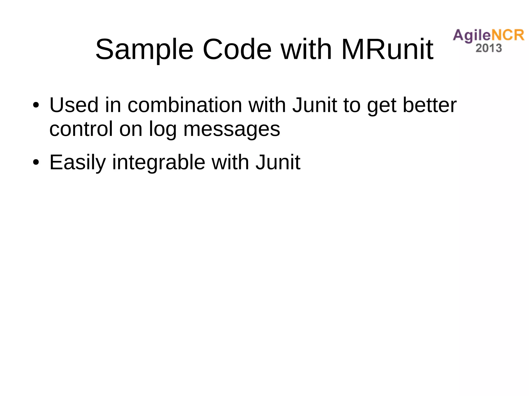 Sample Code with MRunit
●   Used in combination with Junit to get better
    control on log messages
●   Easily integrable with Junit
 