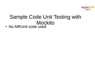 Sample Code Unit Testing with
             Mockito
●   No MRUnit code used
 