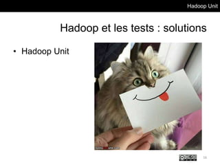 Hadoop Unit
Hadoop et les tests : solutions
• Hadoop Unit
16
 
