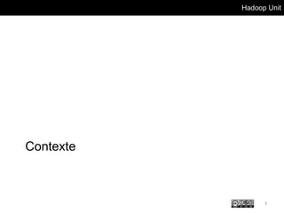 Hadoop Unit
Contexte
3
 