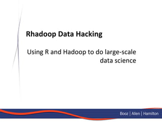 Rhadoop	
  Data	
  Hacking	
  

Using	
  R	
  and	
  Hadoop	
  to	
  do	
  large-­‐scale	
  
                                      data	
  science	
  
 
