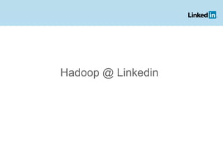 Hadoop @ Linkedin 