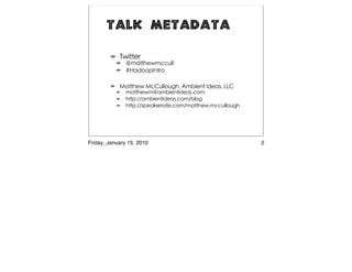 Talk Metadata




Friday, January 15, 2010   2
 