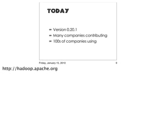 Today




               Friday, January 15, 2010   9

http://hadoop.apache.org
 