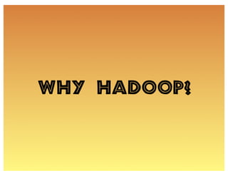 Why Hadoop?
 