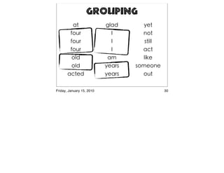 Grouping




Friday, January 15, 2010     30
 