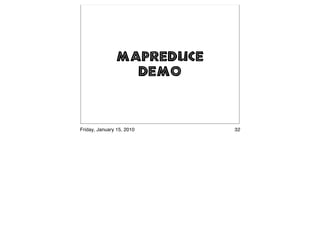 MapReduce
                 Demo



Friday, January 15, 2010   32
 