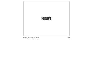 HDFS



Friday, January 15, 2010          33
 