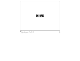 Hive



Friday, January 15, 2010          43
 