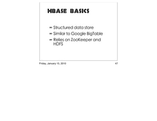 HBase Basics




Friday, January 15, 2010   47
 