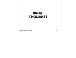 Final
                  Thoughts



Friday, January 15, 2010     55
 