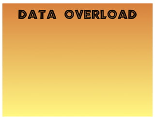 Data Overload
 