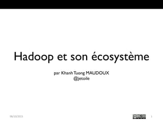 Hadoop et son
écosystème
par Khanh Tuong MAUDOUX
@jetoile
109/10/2015
 