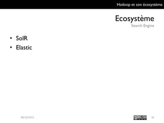 Hadoop et son écosystème
Ecosystème
Search Engine
56
• SolR
• Elastic
09/10/2015
 