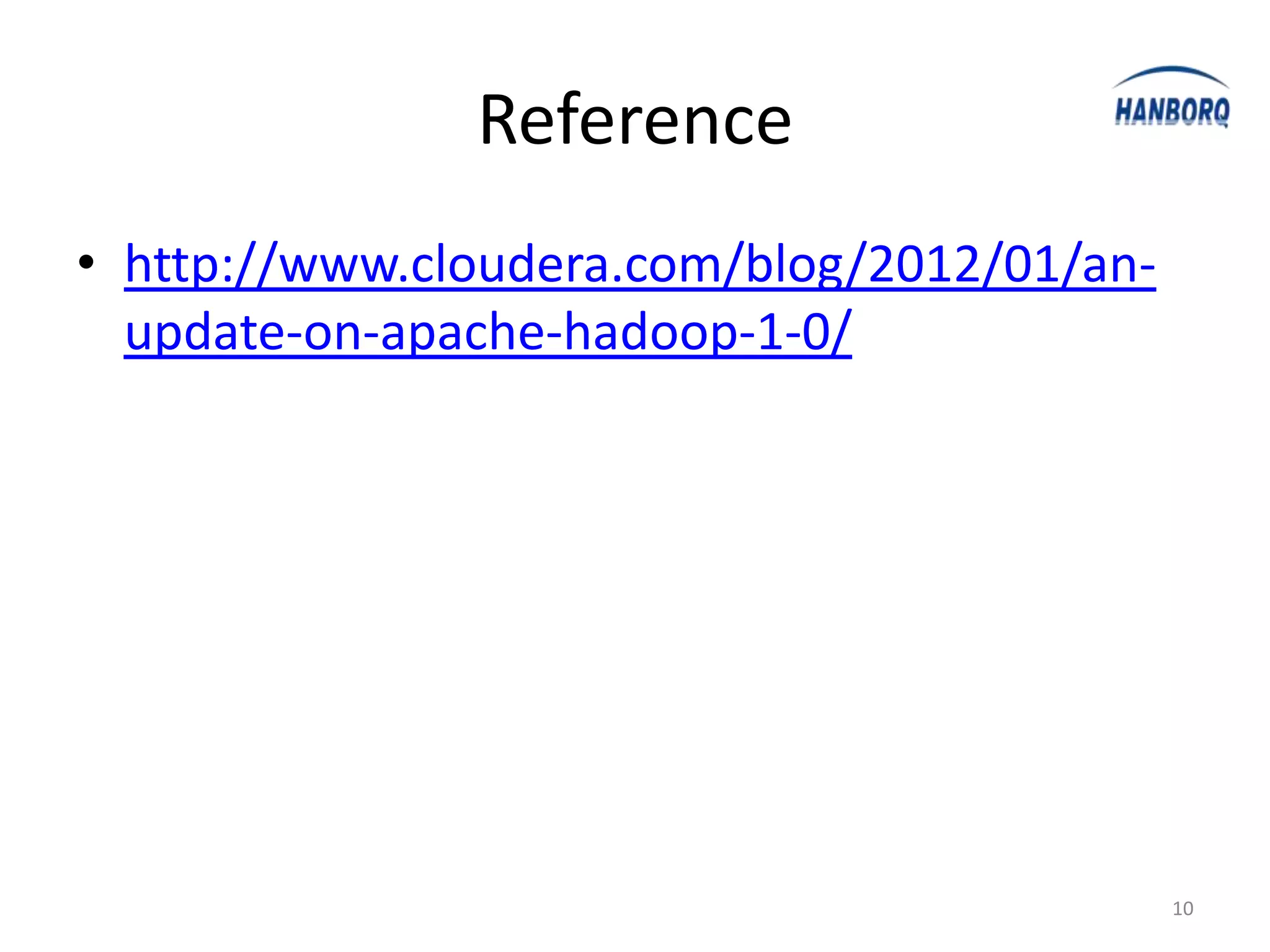 Reference
• http://www.cloudera.com/blog/2012/01/an-
  update-on-apache-hadoop-1-0/




                                             10
 