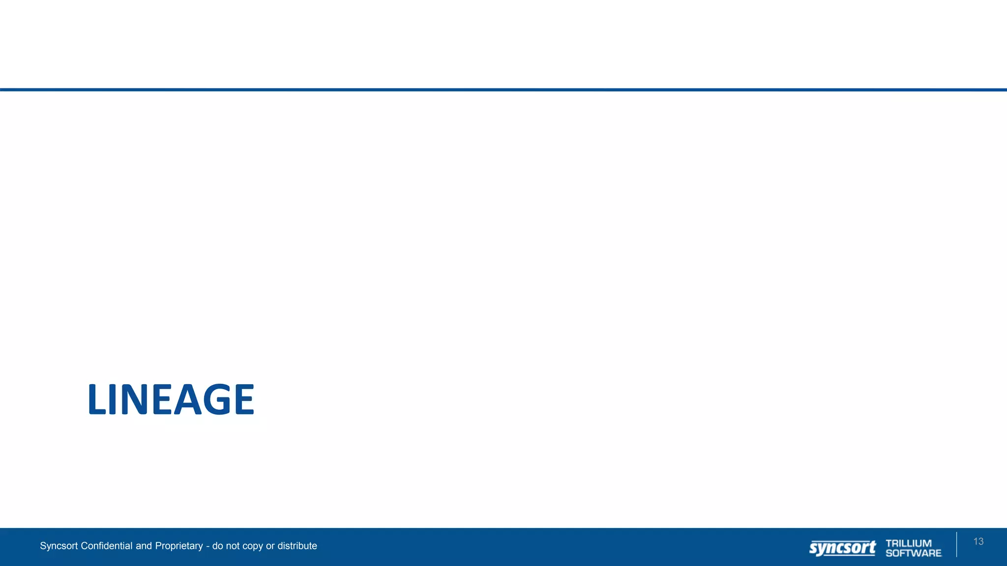 LINEAGE
13Syncsort Confidential and Proprietary - do not copy or distribute
 