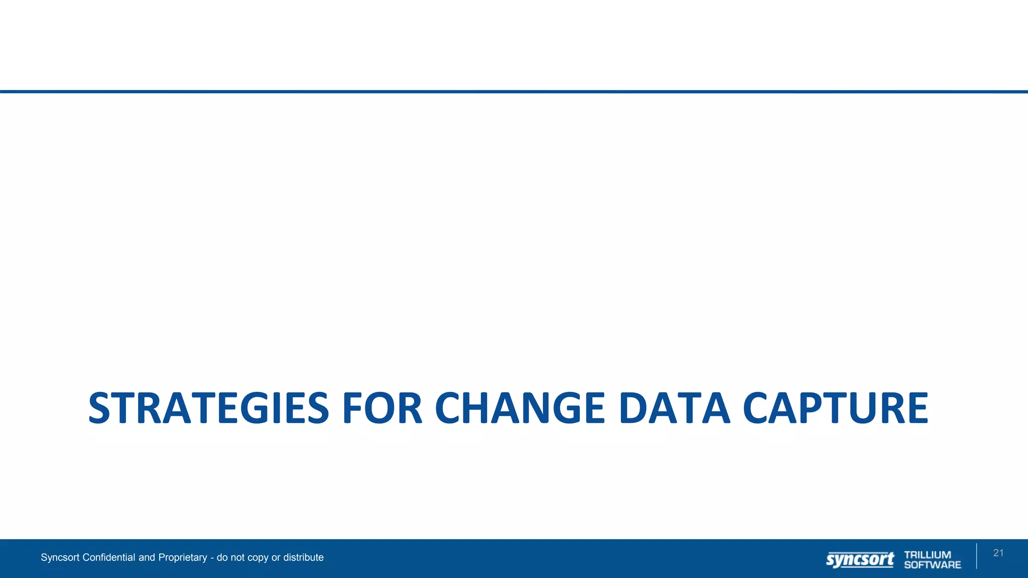 STRATEGIES FOR CHANGE DATA CAPTURE
21Syncsort Confidential and Proprietary - do not copy or distribute
 