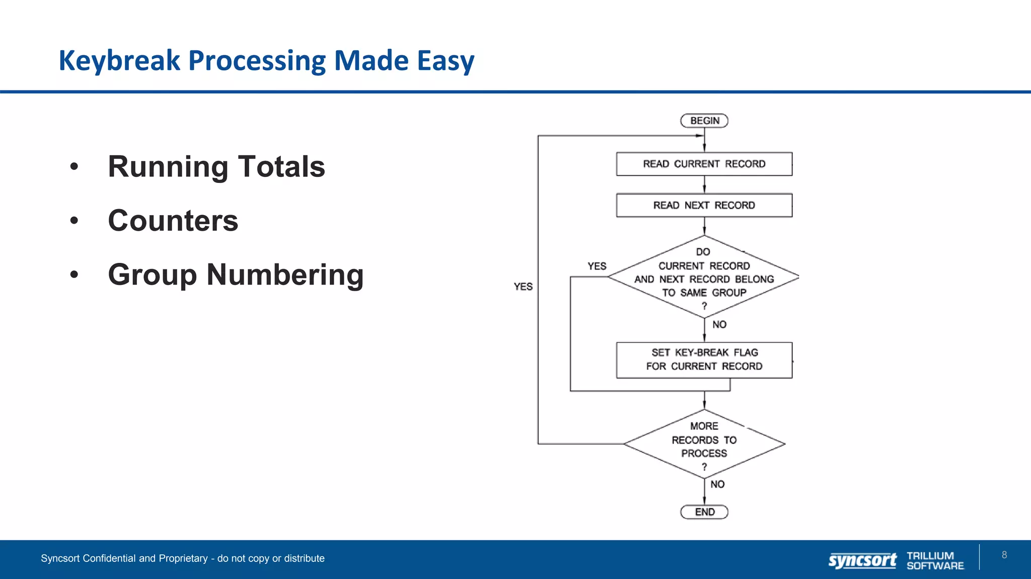 Keybreak Processing Made Easy
8Syncsort Confidential and Proprietary - do not copy or distribute
• Running Totals
• Counters
• Group Numbering
 