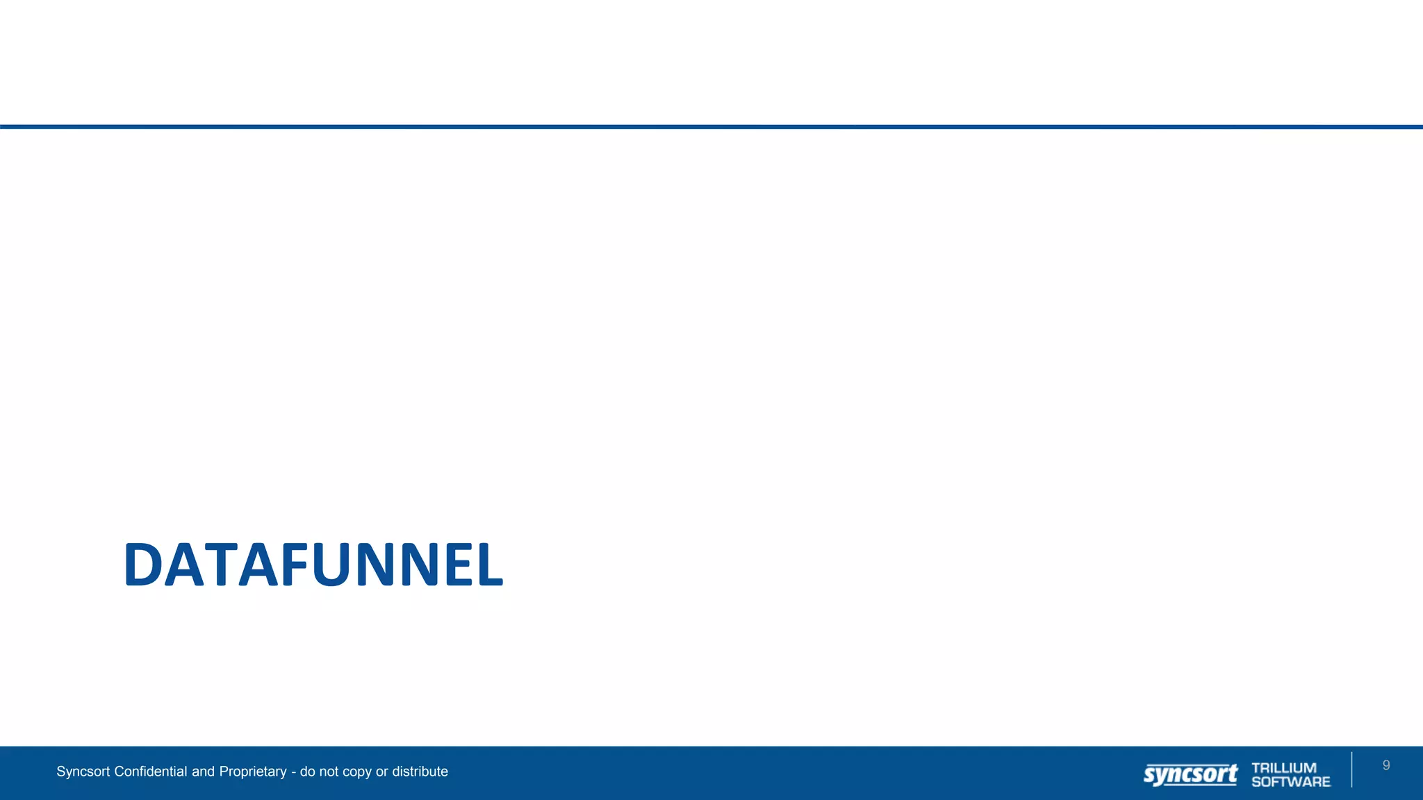 DATAFUNNEL
9Syncsort Confidential and Proprietary - do not copy or distribute
 