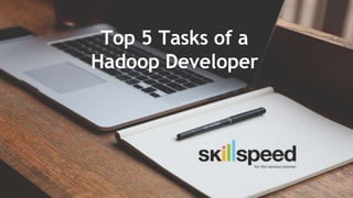 Slide ‹#›© 2015 BlueCamphor Technologies (P) Ltd. www.skillspeed.com
Top 5 Tasks of a
Hadoop Developer
 