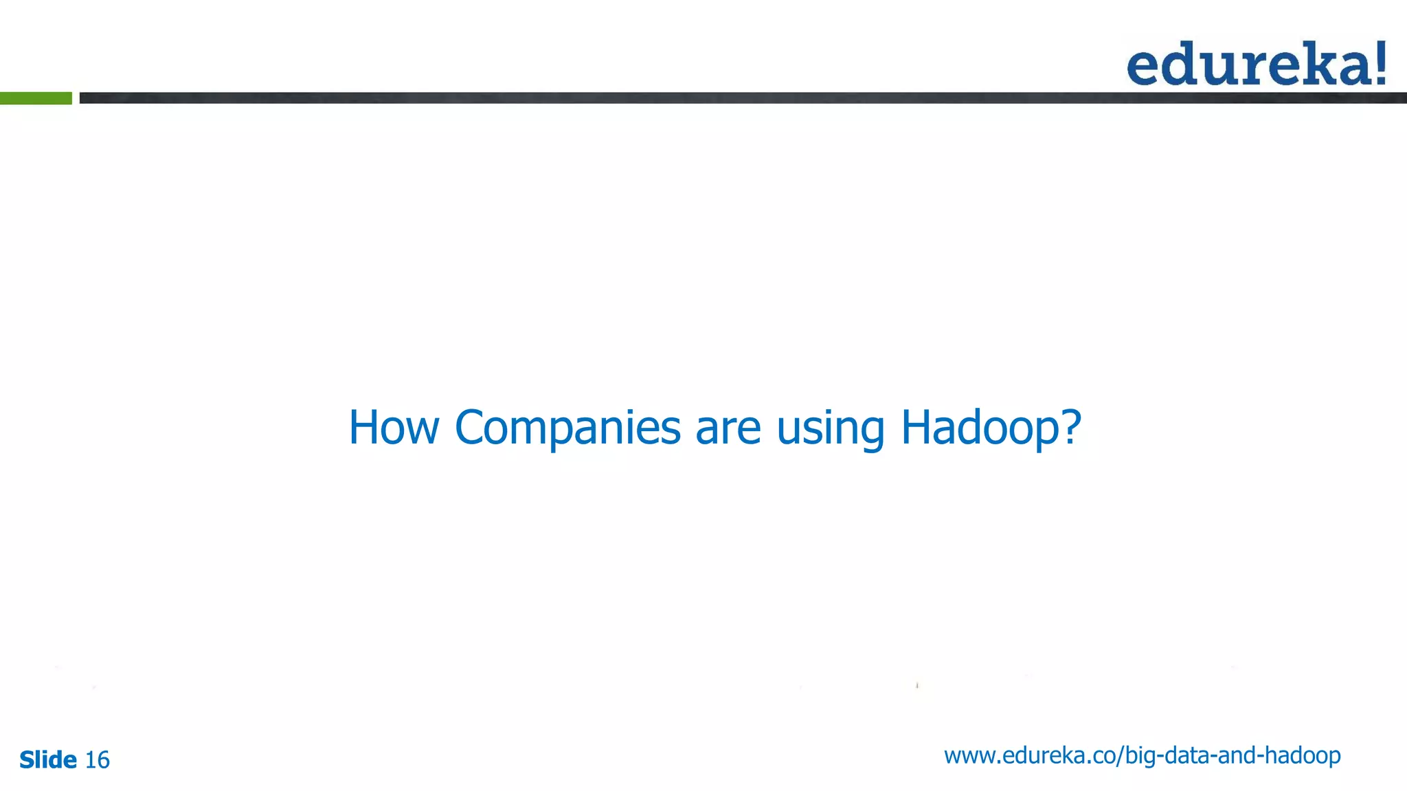 Slide 16Slide 16Slide 16 www.edureka.co/big-data-and-hadoop
How Companies are using Hadoop?
 