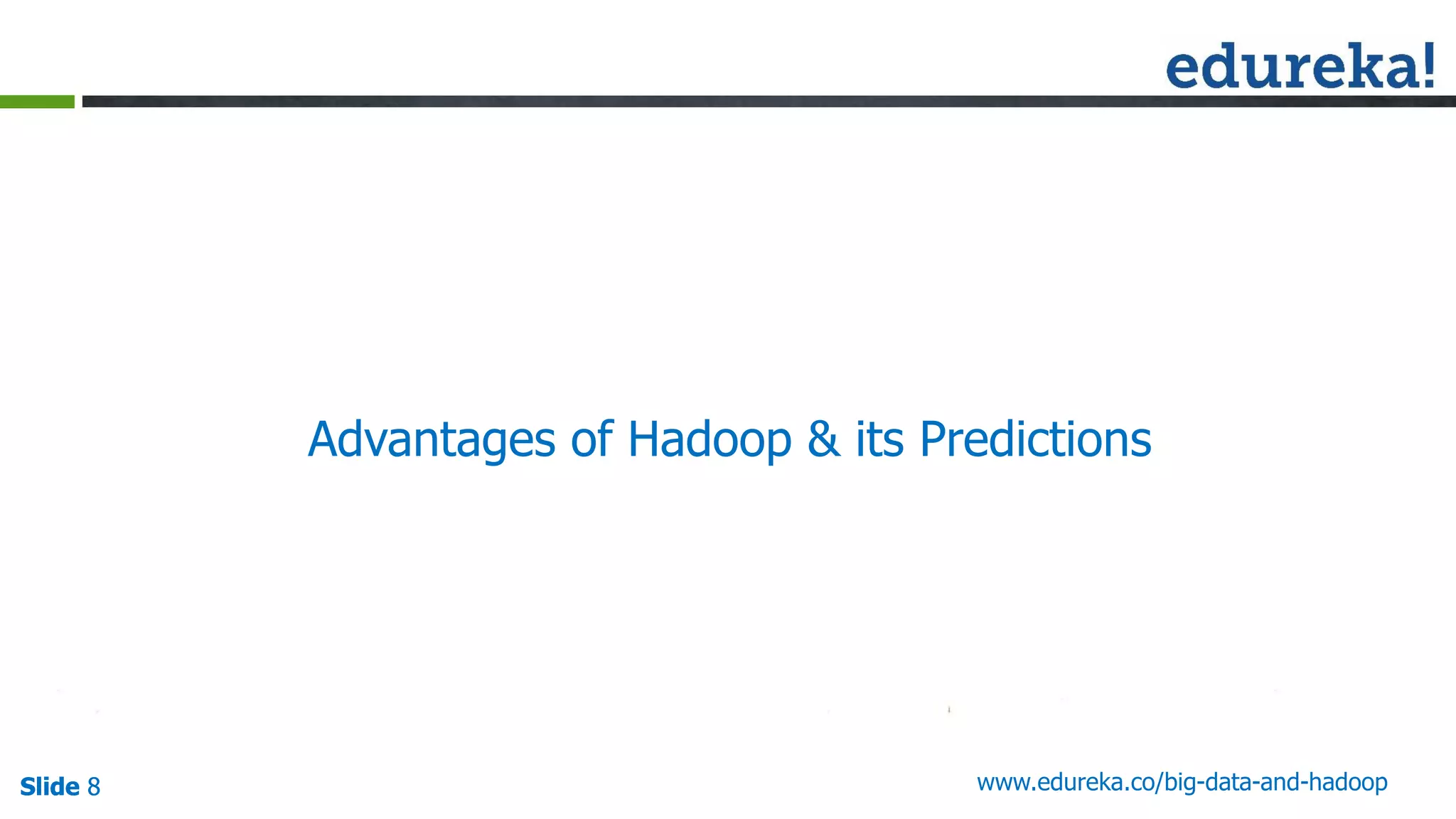 Slide 8Slide 8Slide 8 www.edureka.co/big-data-and-hadoop
Advantages of Hadoop & its Predictions
 