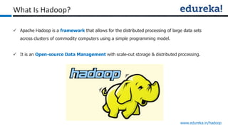 www.edureka.in/hadoop
 Apache Hadoop is a framework that allows for the distributed processing of large data sets
across ...