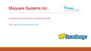 Msquare Systems Inc.,
INFORMATION TECHNOLOGY & CONSULTING FIRM

Visit: http:/www.msquaresystems.com/

 
