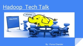 Hadoop Tech Talk
By : Purna Chander
 