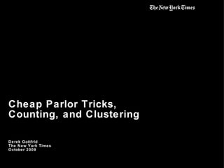 Cheap Parlor Tricks,  Counting, and Clustering Derek Gottfrid The New York Times  October 2009 