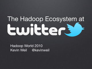 Hadoop Ecosystem at Twitter - Kevin Weil - Hadoop World 2010