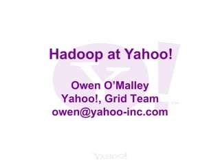 Hadoop at Yahoo! Owen O’Malley Yahoo!, Grid Team [email_address] 