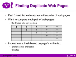 Finding Duplicate Web Pages <ul><li>Find “close” textual matches in the cache of web pages </li></ul><ul><li>Want to compa...