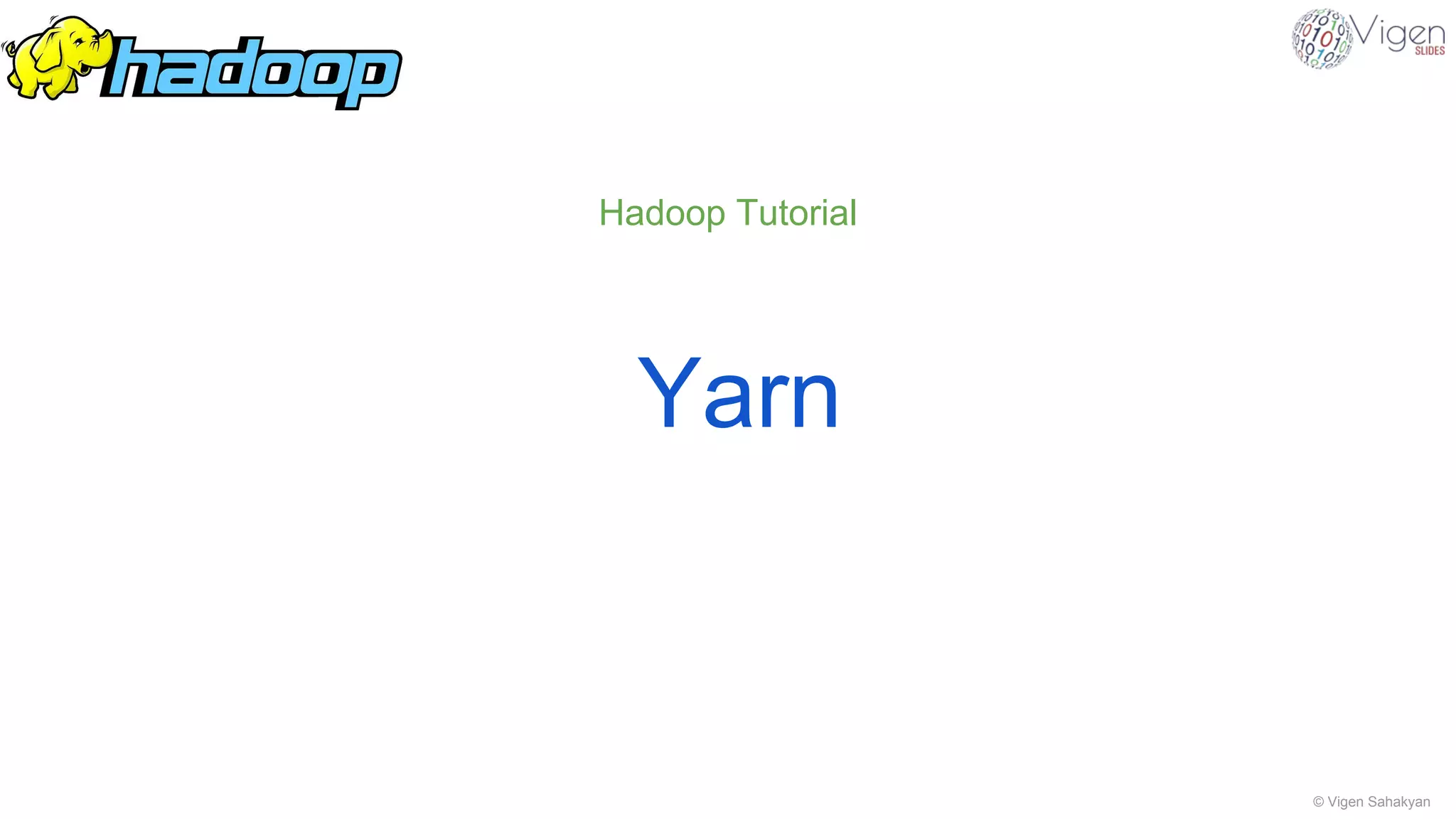 © Vigen Sahakyan
Hadoop Tutorial
Yarn
 