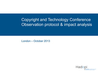 Copyright and Technology Conference
Observation protocol & impact analysis

London – October 2013

 