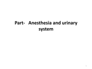 Part- Anesthesia and urinary
system
1
 