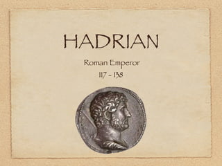 HADRIAN
 Roman Emperor
    117 - 138
 
