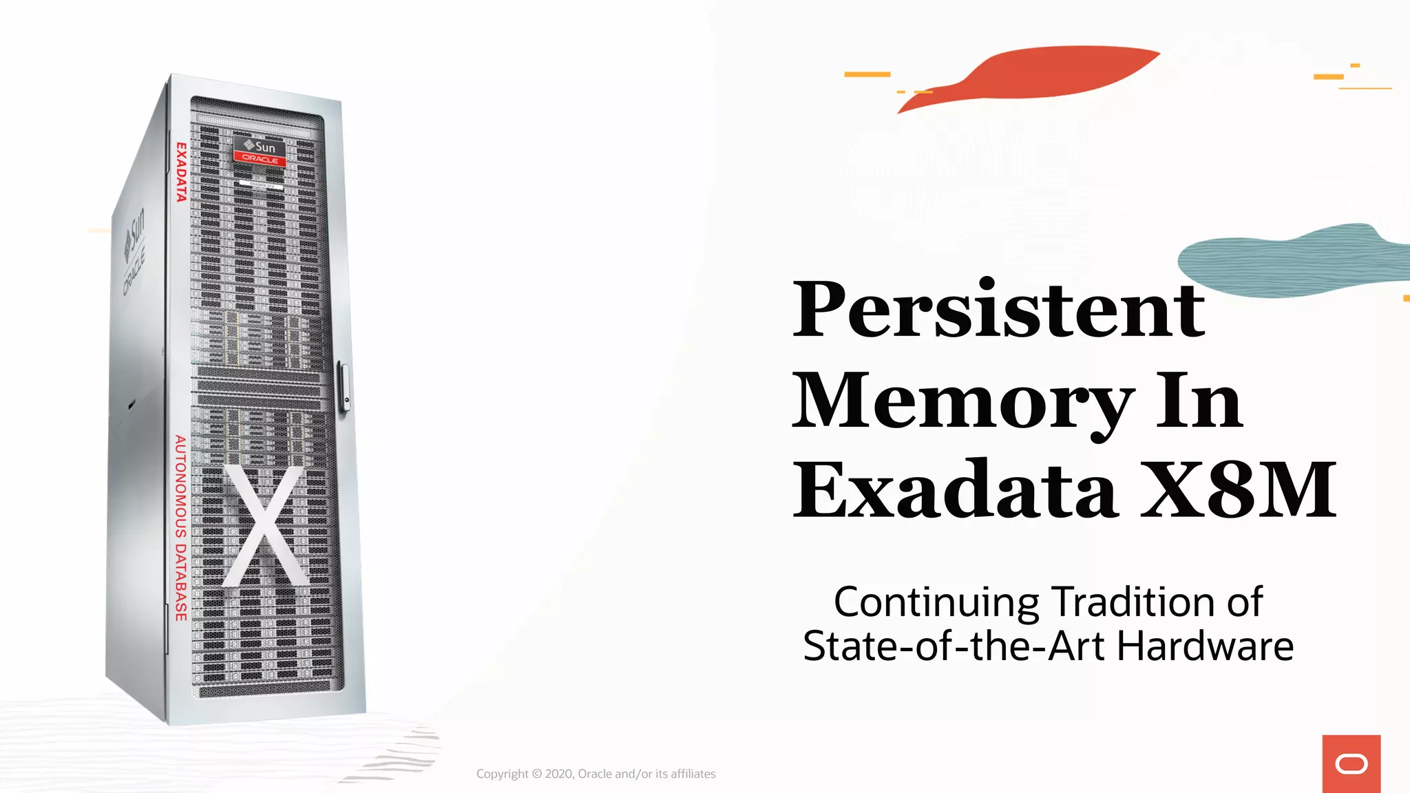 Persistent
Memory In
Exadata X8M
Continuing Tradition of
State-of-the-Art Hardware
Copyright © 2020, Oracle and/or its affiliates
 