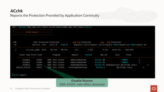 ACchk
Reports the Protection Provided by Application Continuity
22 Copyright © 2020, Oracle and/or its affiliates
Disable Reason
ORA-41429: side effect detected
 