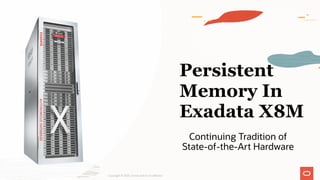 Persistent
Memory In
Exadata X8M
Continuing Tradition of
State-of-the-Art Hardware
Copyright © 2020, Oracle and/or its affiliates
 