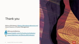 47 Copyright © 2020, Oracle and/or its affiliates
Thank you
Markus Michalewicz (Markus.Michalewicz@oracle.com)
Senior Director of Product Management
@KnownAsMarkus
www.linkedin.com/in/markusmichalewicz
www.slideshare.net/MarkusMichalewicz
 