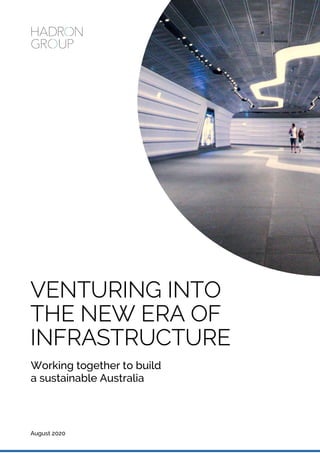 Working together to build
a sustainable Australia
VENTURING INTO
THE NEW ERA OF
INFRASTRUCTURE
August 2020
 