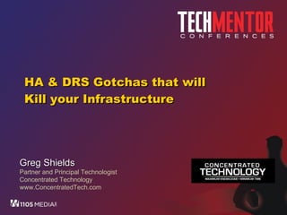 HA & DRS Gotchas that will Kill your Infrastructure Greg Shields Partner and Principal Technologist Concentrated Technology www.ConcentratedTech.com 