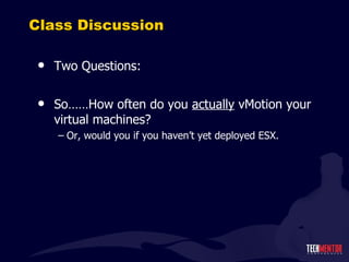 Class Discussion Two Questions: So……How often do you  actually  vMotion your virtual machines? Or, would you if you haven ’t yet deployed ESX. 