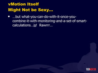 vMotion Itself Might Not be Sexy… … but what-you-can-do-with-it-once-you-combine-it-with-monitoring-and-a-set-of-smart-calculations… is !  Rawrrr… 